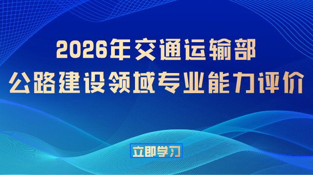 2026年交通运输部公路建设领域专业能力评价